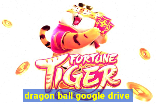 dragon ball google drive